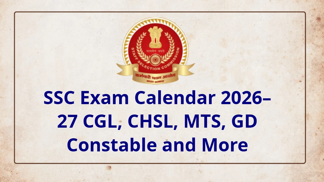 SSC Exam Calendar 2026–27 Is Here: Every Date You Need for CGL, CHSL, MTS, GD Constable and More